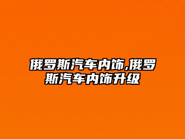 俄羅斯汽車內(nèi)飾,俄羅斯汽車內(nèi)飾升級