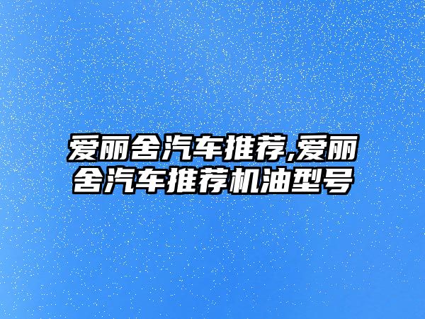 愛麗舍汽車推薦,愛麗舍汽車推薦機(jī)油型號(hào)