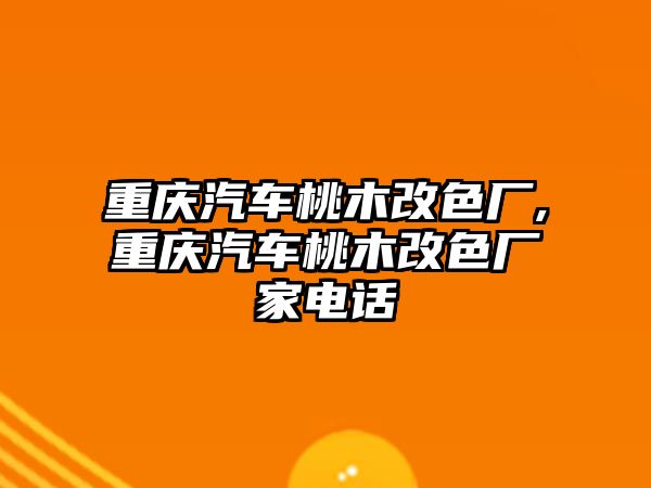 重慶汽車桃木改色廠,重慶汽車桃木改色廠家電話