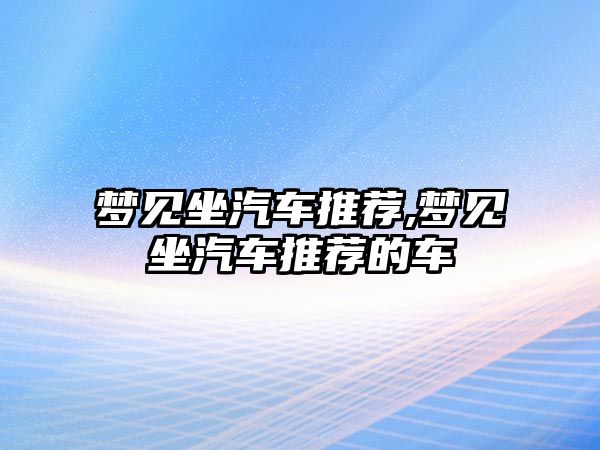 夢(mèng)見坐汽車推薦,夢(mèng)見坐汽車推薦的車