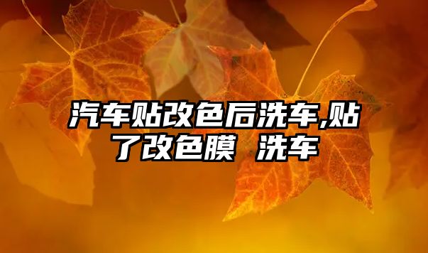 汽車貼改色后洗車,貼了改色膜 洗車
