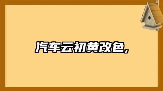 汽車云初黃改色,