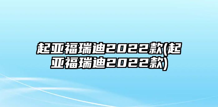 起亞福瑞迪2022款(起亞福瑞迪2022款)