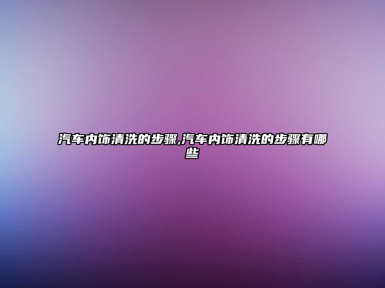汽車(chē)內(nèi)飾清洗的步驟,汽車(chē)內(nèi)飾清洗的步驟有哪些