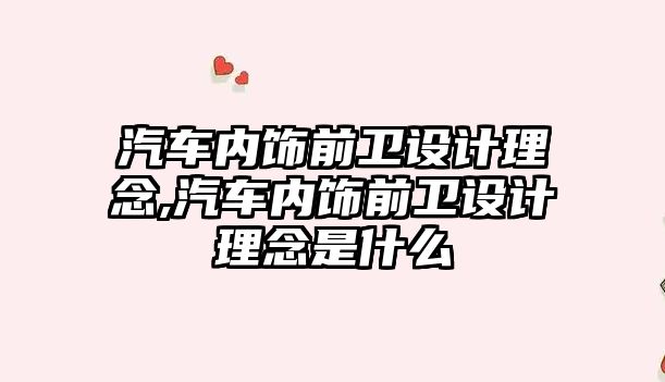 汽車內(nèi)飾前衛(wèi)設計理念,汽車內(nèi)飾前衛(wèi)設計理念是什么