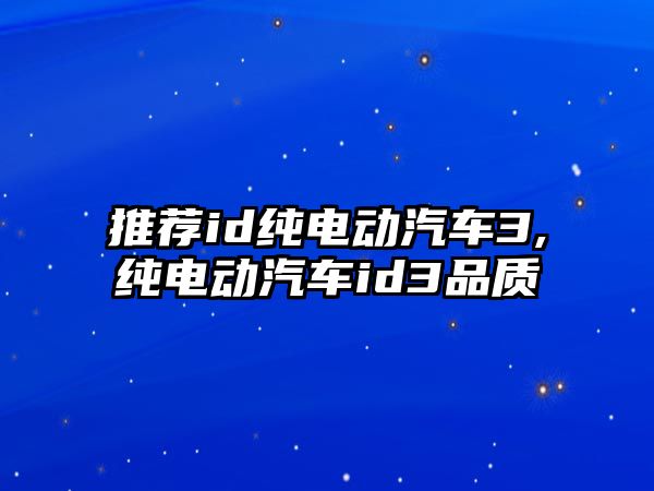 推薦id純電動汽車3,純電動汽車id3品質(zhì)