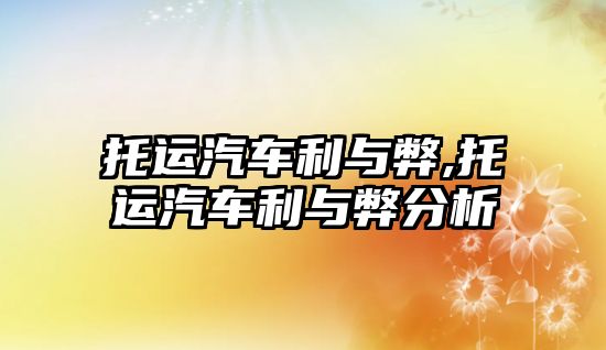 托運(yùn)汽車?yán)c弊,托運(yùn)汽車?yán)c弊分析