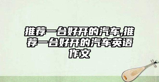 推薦一臺(tái)好開的汽車,推薦一臺(tái)好開的汽車英語作文