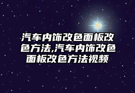 汽車內(nèi)飾改色面板改色方法,汽車內(nèi)飾改色面板改色方法視頻