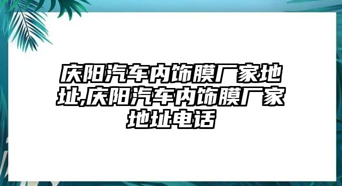 慶陽汽車內(nèi)飾膜廠家地址,慶陽汽車內(nèi)飾膜廠家地址電話