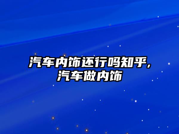 汽車內(nèi)飾還行嗎知乎,汽車做內(nèi)飾