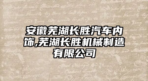 安徽蕪湖長(zhǎng)勝汽車(chē)內(nèi)飾,蕪湖長(zhǎng)勝機(jī)械制造有限公司