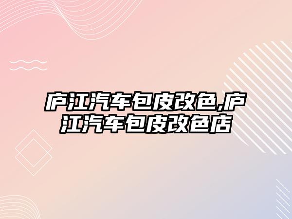 廬江汽車包皮改色,廬江汽車包皮改色店
