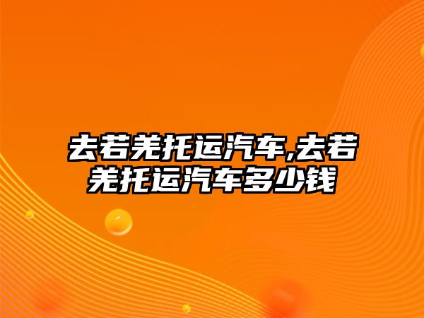 去若羌托運汽車,去若羌托運汽車多少錢