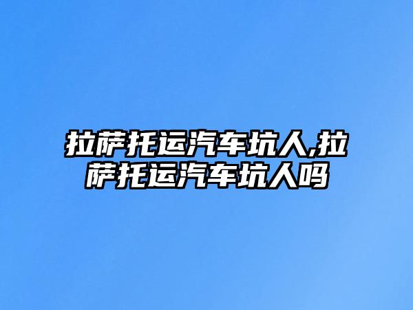 拉薩托運汽車坑人,拉薩托運汽車坑人嗎